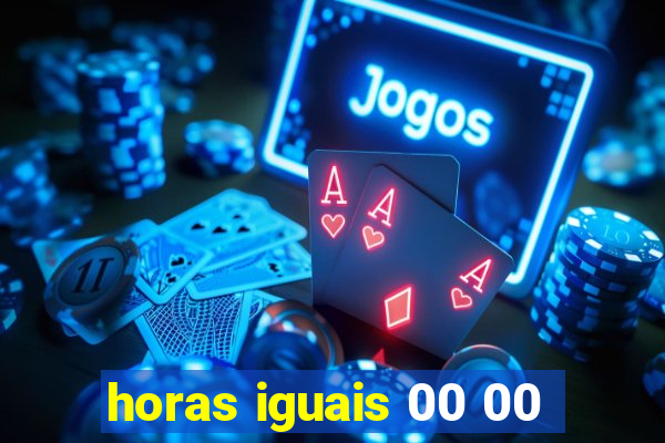 horas iguais 00 00